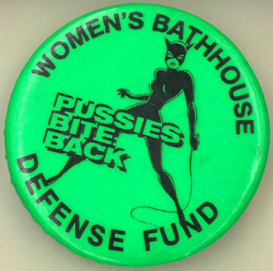 Neon green button with black text around the border reading, "Women's Bathhouse Defense Fund." An image of catwoman holding a whip is in the middle with the text, "Pussies bite back" over top.