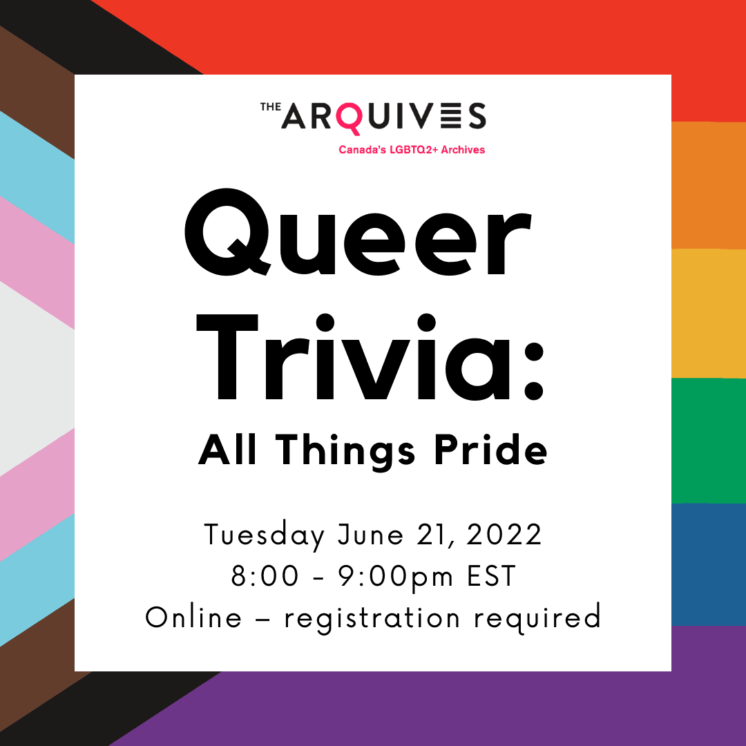 Black text in a white box overtop a graphic of the progress pride flag. The text reads: "Queer Trivia: All Things Pride. Tuesday June 21, 2022. 8:00 - 9:00 EST, Online - registration required"