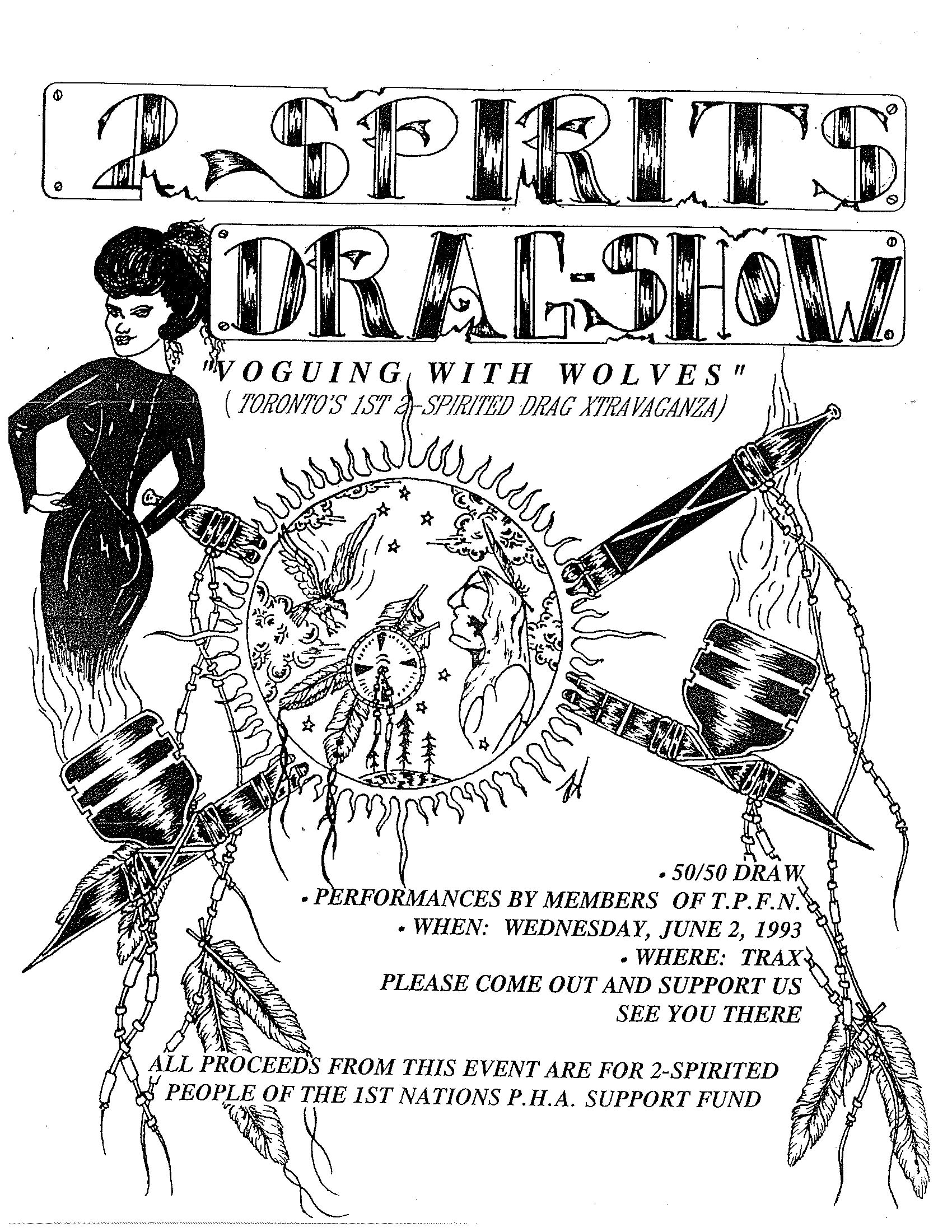 Illustration of two crossed pipes adorned with beads and feathers. A person wearing a tight black dress is coming out of the flames of one of the pipes. At the point where the pipes overlap, there is a sun containing a person and a bird surrounded by stars, clouds, and trees. Text reading, “2 Spirits drag-show” has been drawn by hand in old-school tattoo style block letters. Additional text reads, “‘voguing with wolves’; (Toronto’s 1st 2-Spirited Drag Xtravaganza); 50/50 draw; performances by members of T.P.F.N.; when: Wednesday, June 2, 1993; where: Trax; please come out and support us; see you there; all proceeds from this event are for 2-Spirited People of the 1st Nations P.H.A. support fund.”