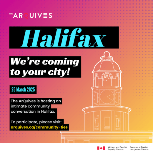 A pink and orange gradient background with text that reads: We’re coming to your city! The ArQuives is hosting an intimate community conversation in Halifax on 25 March 2025. To participate, please visit: arquives.ca/community-ties/. A line drawing of Town Clock appears at the bottom of the image.