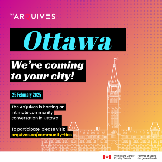 A pink and orange gradient background with text that reads: We’re coming to your city! The ArQuives is hosting an intimate community conversation in Ottawa on 25 February 2025. To participate, please visit: arquives.ca/community-ties/. A line drawing of the Parliament Building appears at the bottom of the image.