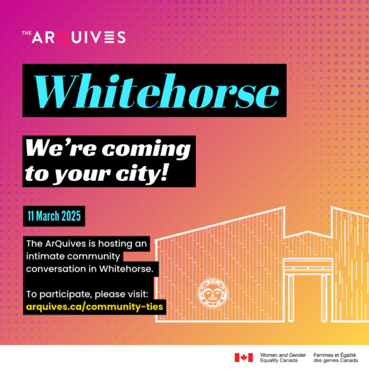 A pink and orange gradient background with text that reads: We’re coming to your city! The ArQuives is hosting an intimate community conversation in Whitehorse on 11 March 2025. To participate, please visit: arquives.ca/community-ties/. A line drawing of the Kwanlin Dün Cultural Centre appears at the bottom of the image.