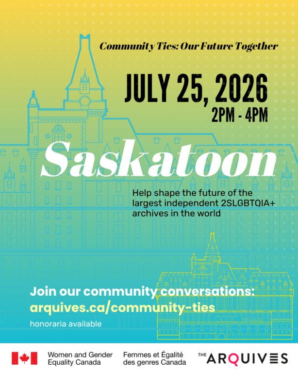Yellow to green gradient background with the text: Community Ties: Our Future Together. The post advertises the community conversation taking place in Saskatoon on Saturday, 25 July from 2-4 pm. Help shape the future of the largest independent 2SLGBTQIA+ archives in the world. $50 honoraria available. Visit arquives.ca/community-ties to learn more and register.