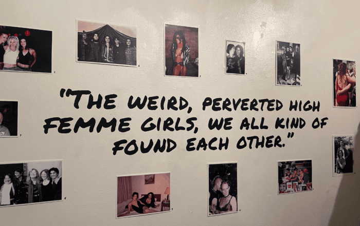 Photos on a white wall. Black text reads "THE WEIRD, PERVERTED HIGH FEMME GIRLS, WE ALL KIND OF FOUND EACH OTHER."