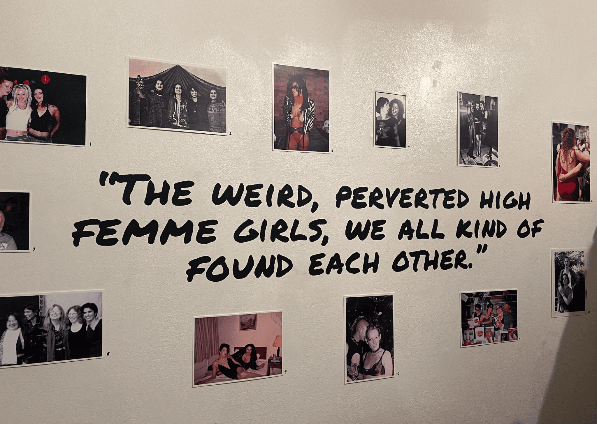 Photos on a white wall. Black text reads "THE WEIRD, PERVERTED HIGH FEMME GIRLS, WE ALL KIND OF FOUND EACH OTHER."